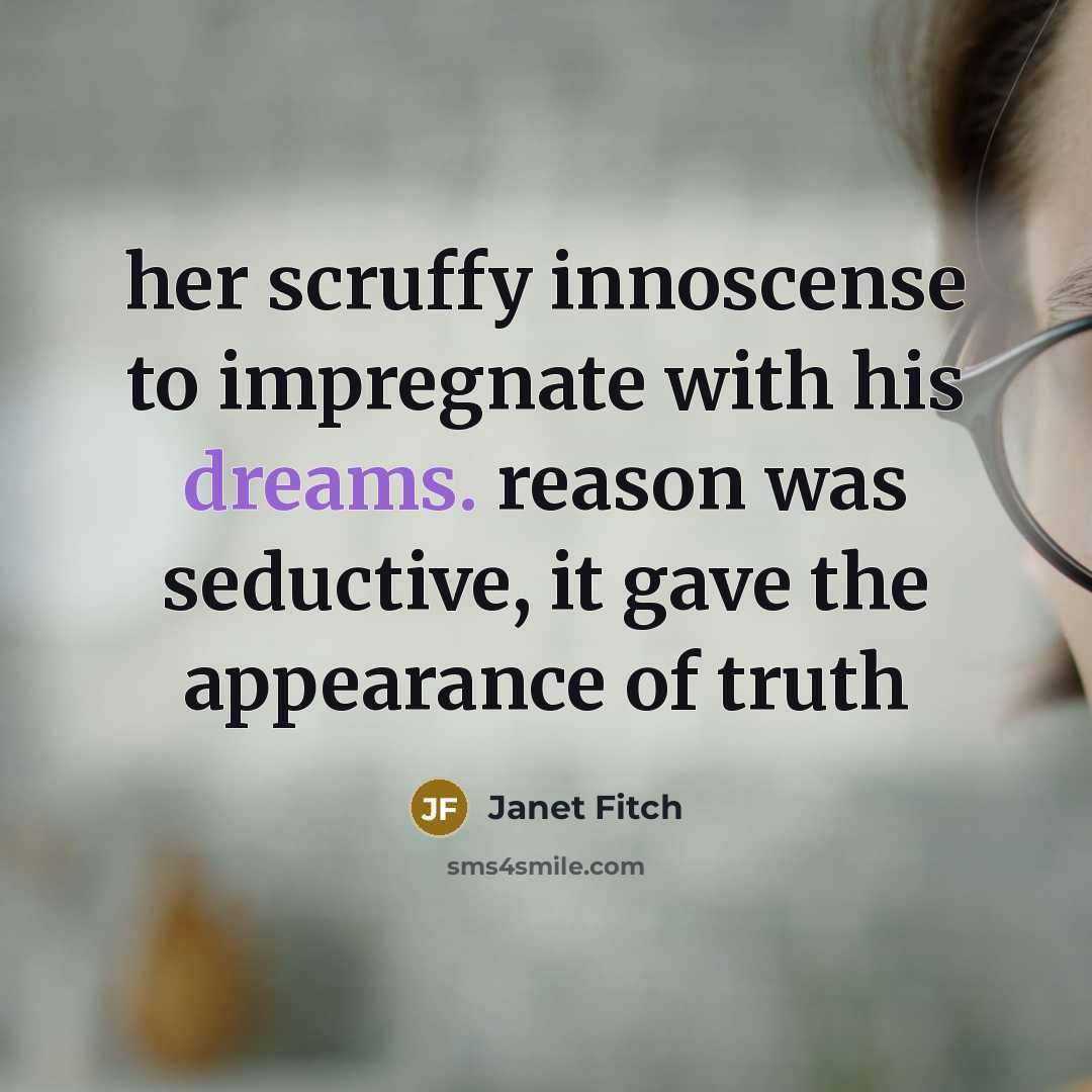 “her scruffy innoscense to impregnate with his dreams. reason was…” quote by Janet Fitch