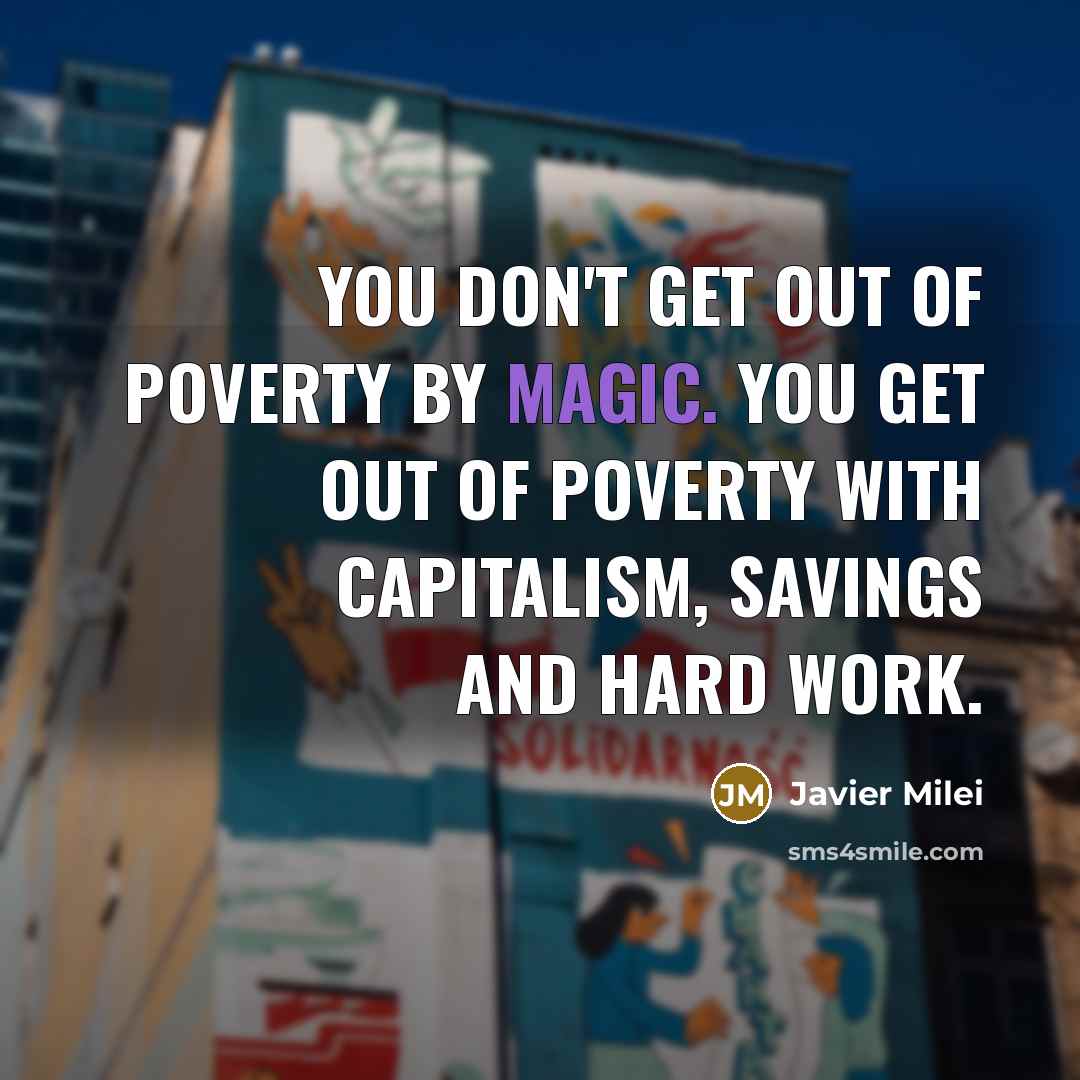 “You don't get out of poverty by magic. You get…” quote by Javier Milei