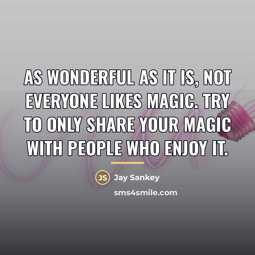 “As wonderful as it is, not everyone likes magic. Try…” quote by Jay Sankey