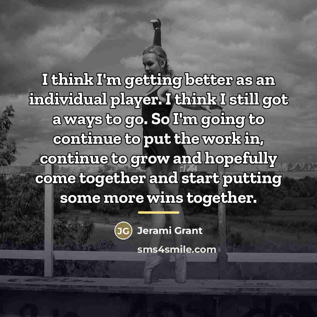 “I think I'm getting better as an individual player. I…” quote by Jerami Grant