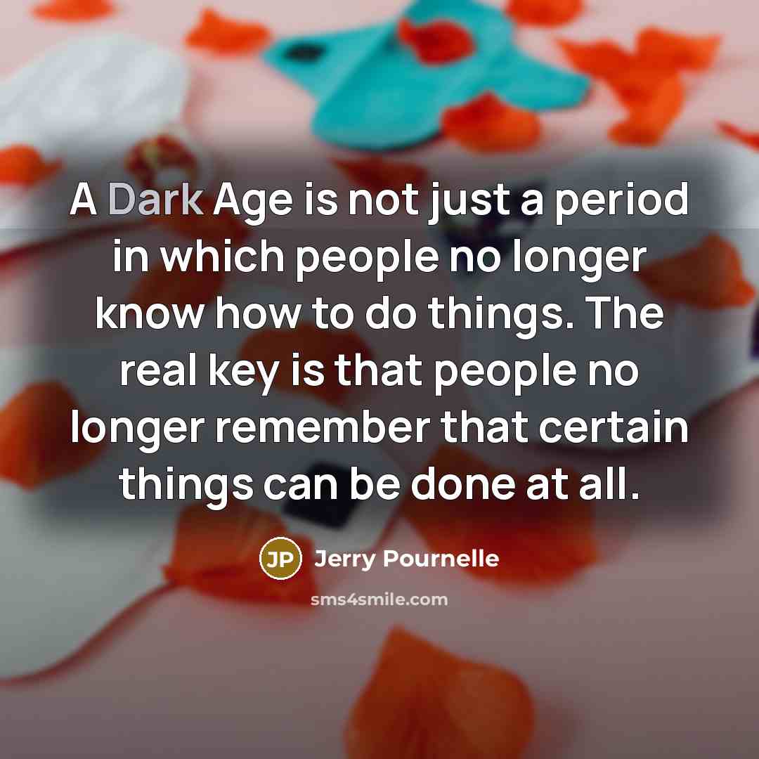 “A Dark Age is not just a period in which…” quote by Jerry Pournelle
