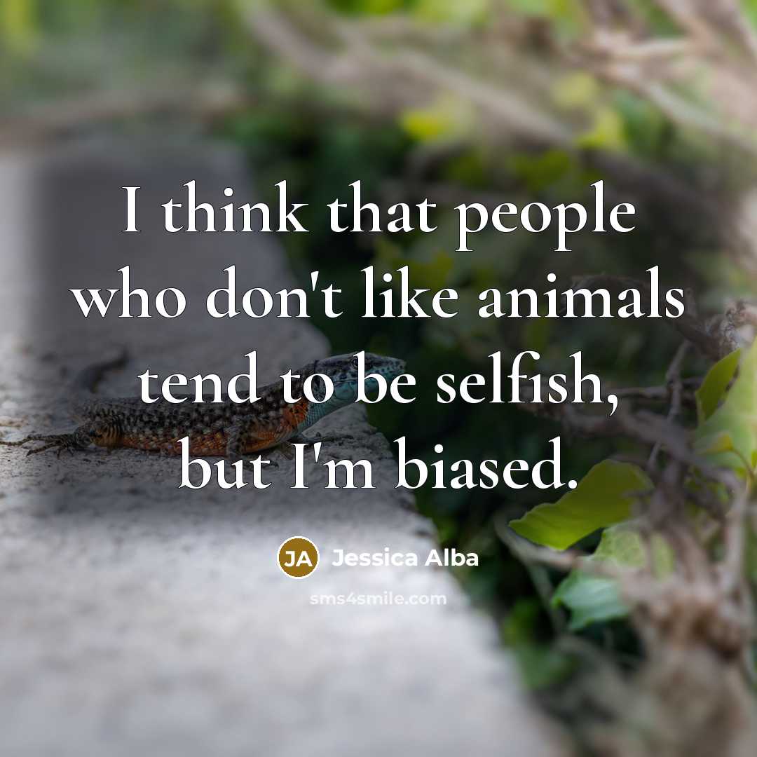“I think that people who don't like animals tend to…” quote by Jessica Alba