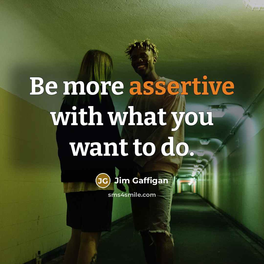“Be more assertive with what you want to do.…” quote by Jim Gaffigan