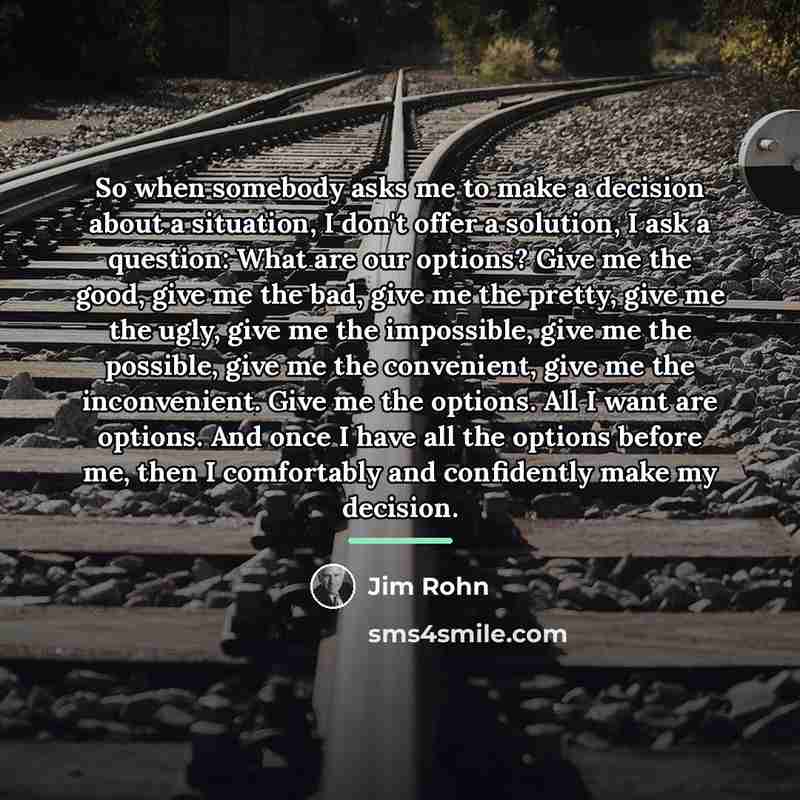 “So when somebody asks me to make a decision about…” quote by Jim Rohn