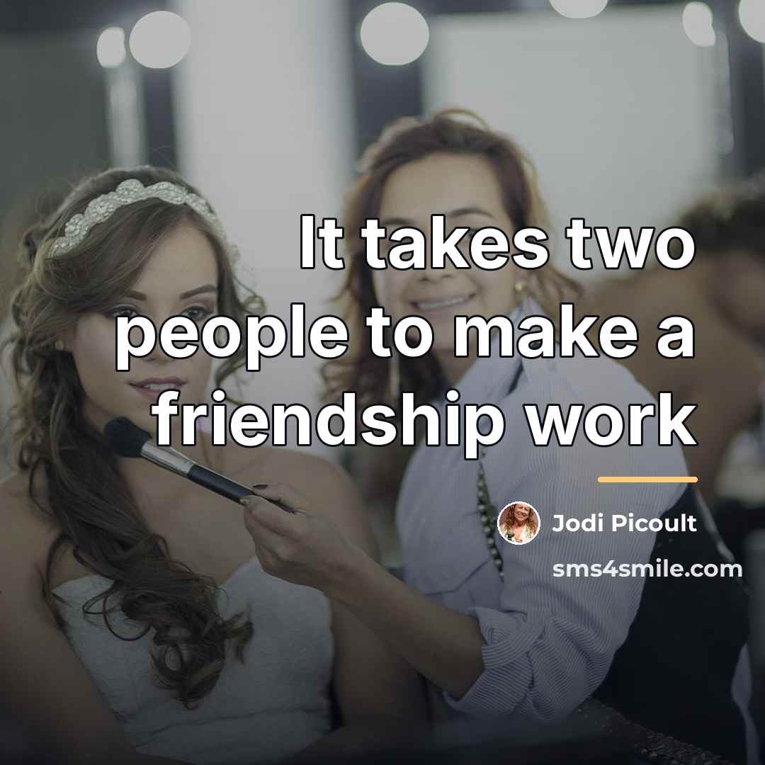 “It takes two people to make a friendship work…” quote by Jodi Picoult