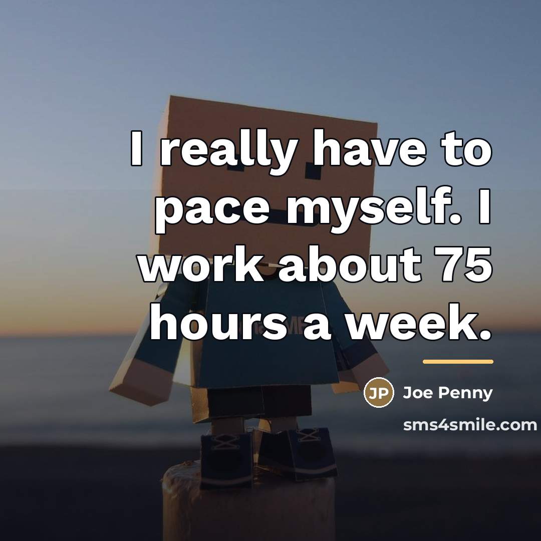 “I really have to pace myself. I work about 75…” quote by Joe Penny