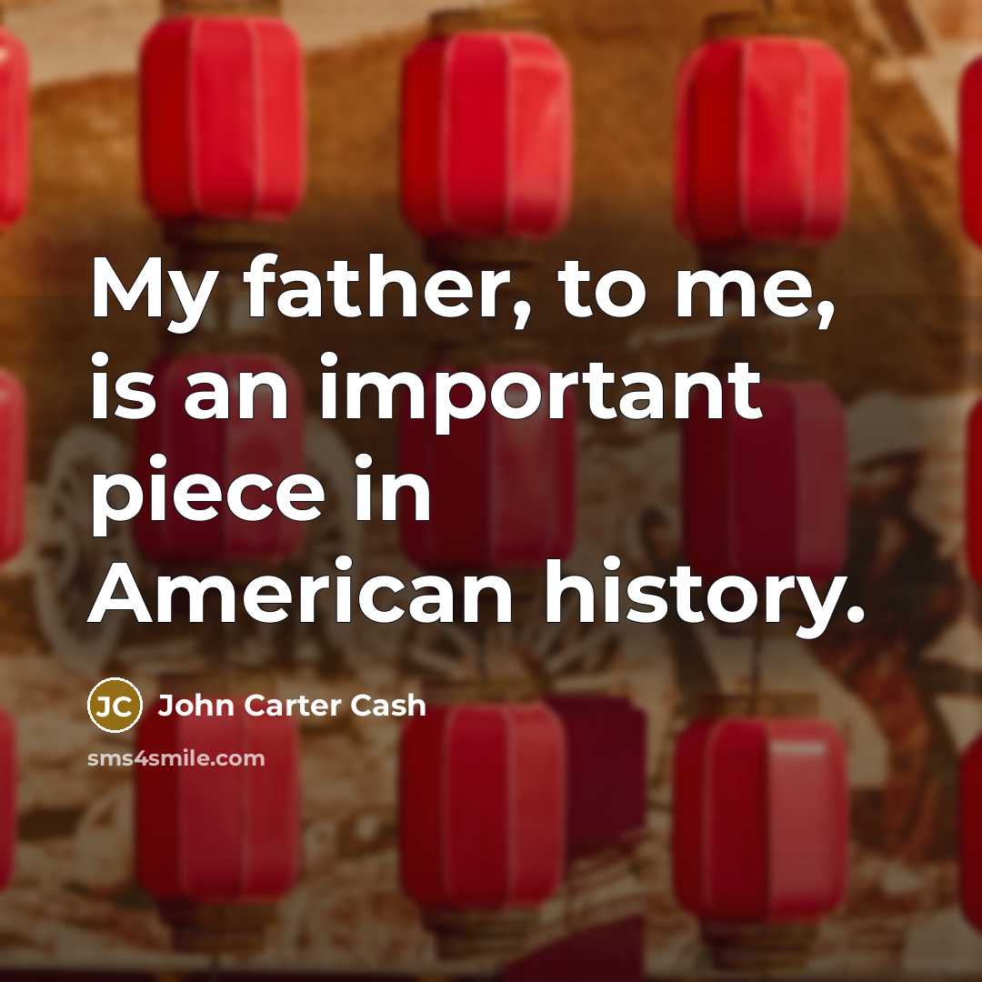 “My father, to me, is an important piece in American…” quote by John Carter Cash