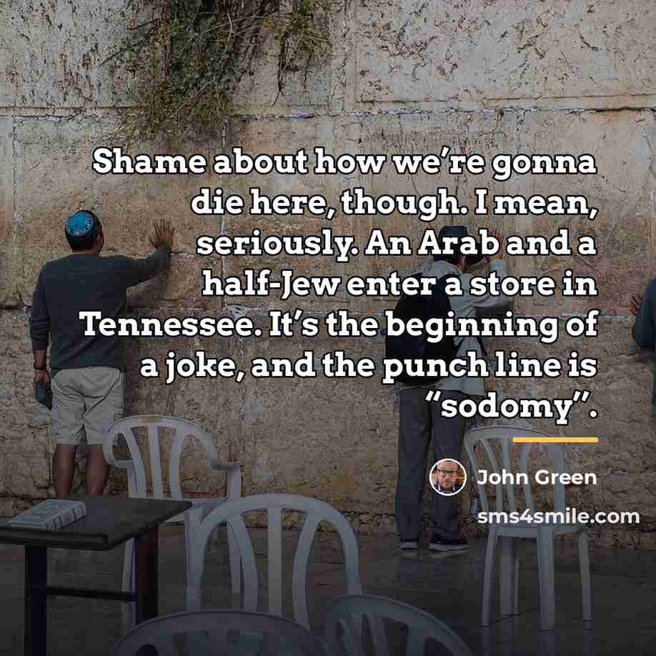 “Shame about how we’re gonna die here, though. I mean,…” quote by John Green