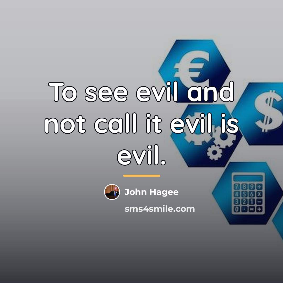 “To see evil and not call it evil is evil.…” quote by John Hagee