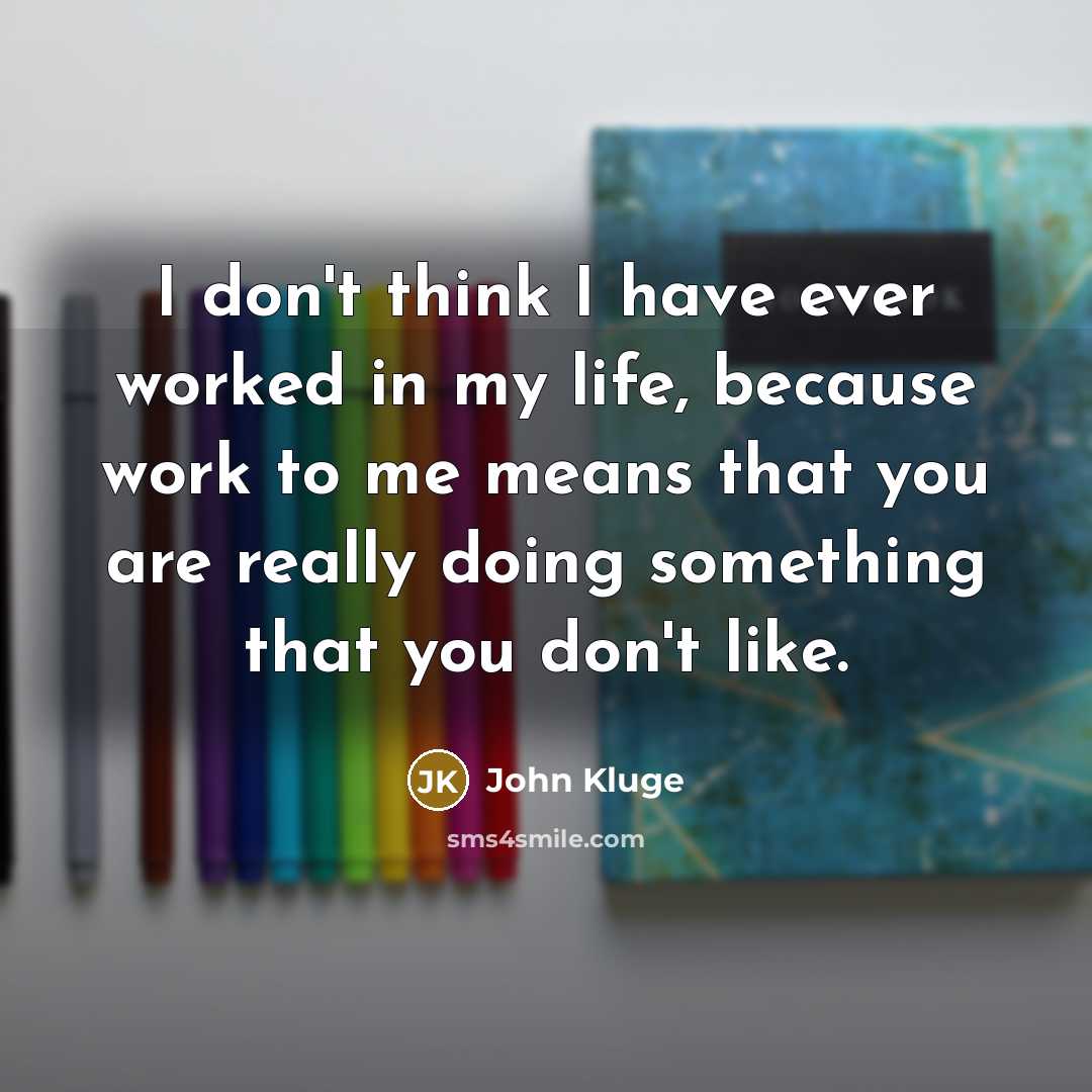 “I don't think I have ever worked in my life,…” quote by John Kluge