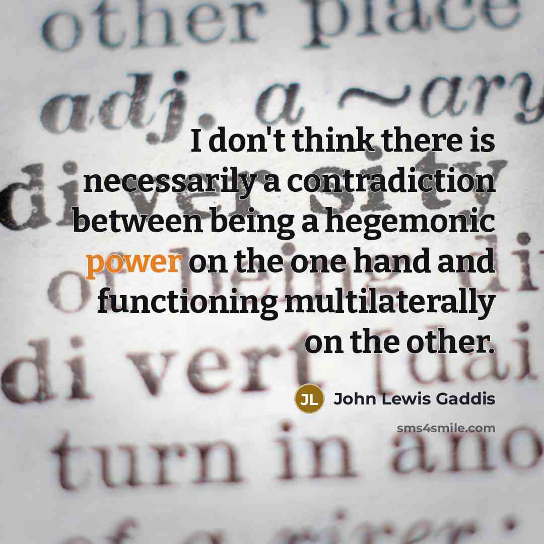 “I don't think there is necessarily a contradiction between being…” quote by John Lewis Gaddis