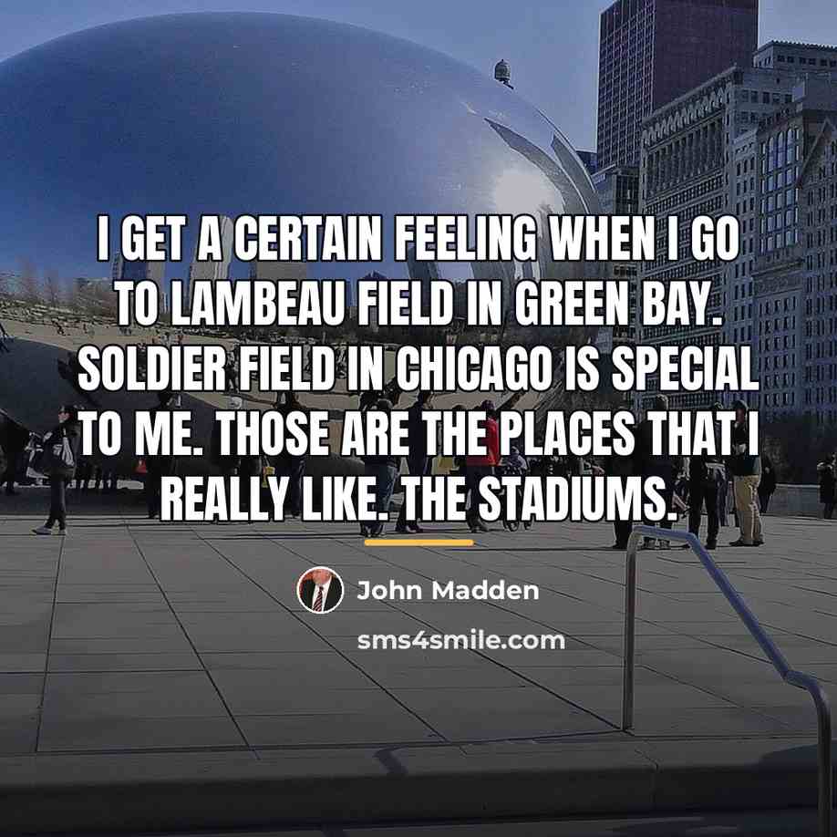 “I get a certain feeling when I go to Lambeau…” quote by John Madden