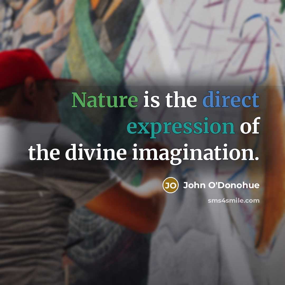 “Nature is the direct expression of the divine imagination.…” quote by John O'Donohue