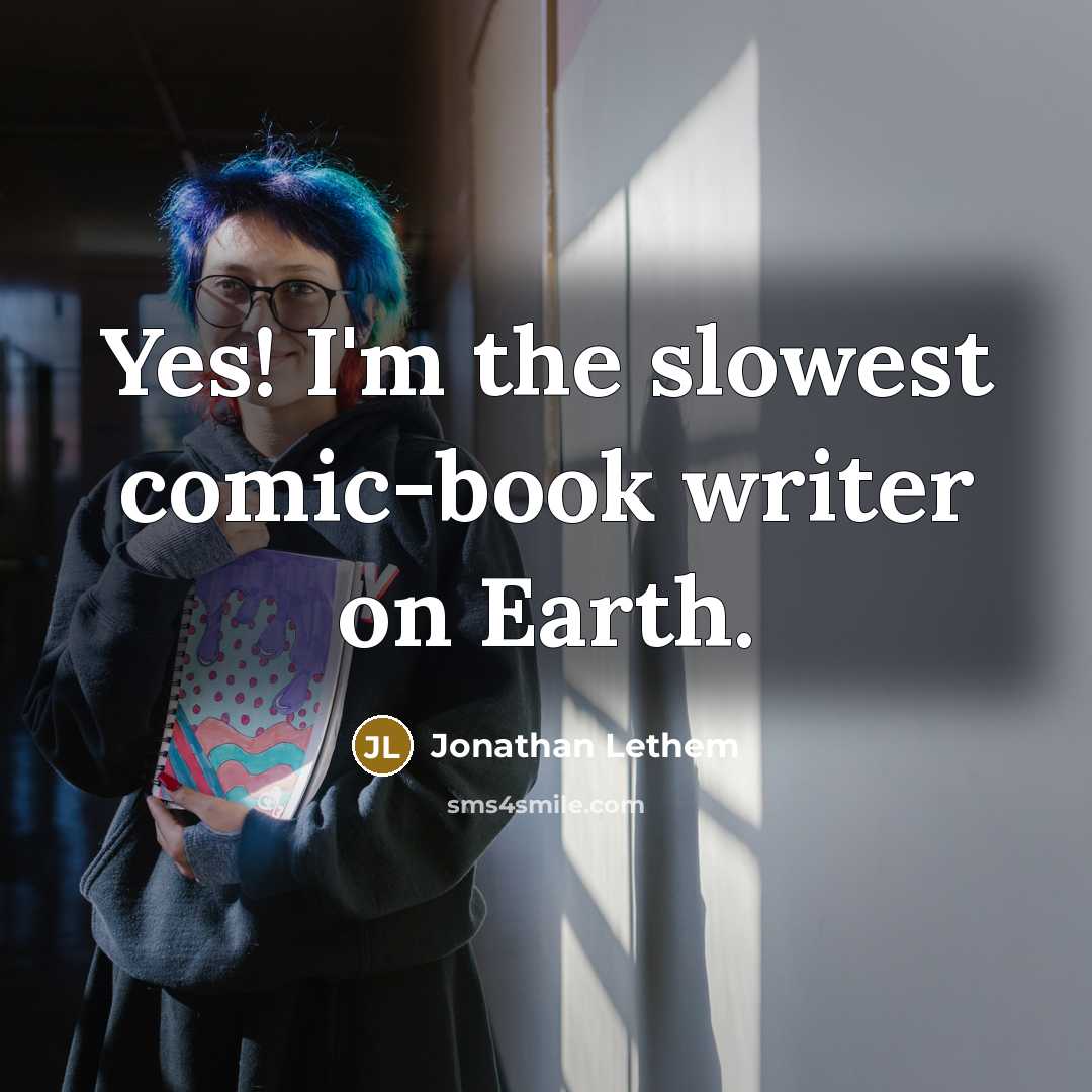 “Yes! I'm the slowest comic-book writer on Earth.…” quote by Jonathan Lethem
