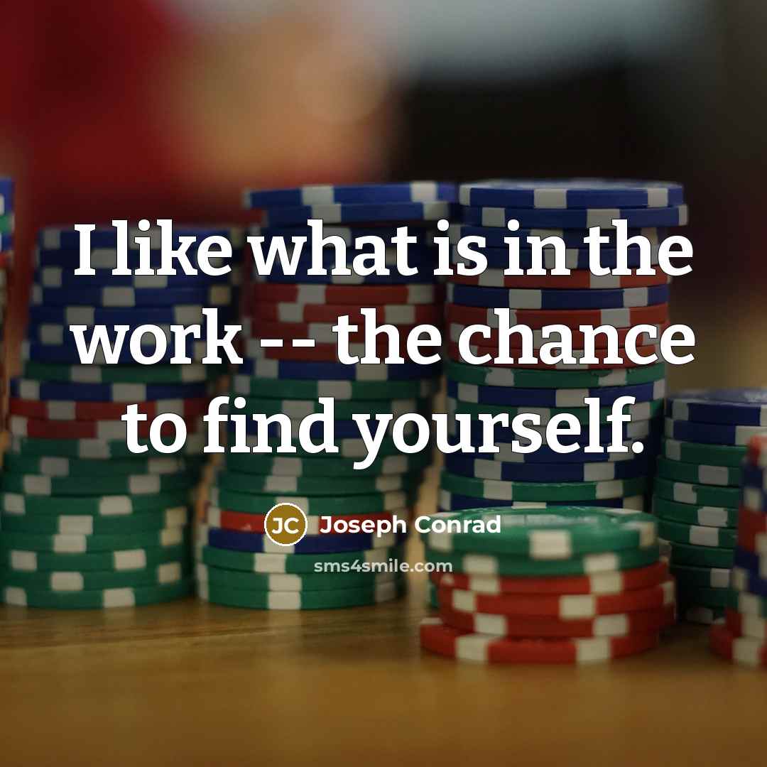 “I like what is in the work -- the chance…” quote by Joseph Conrad