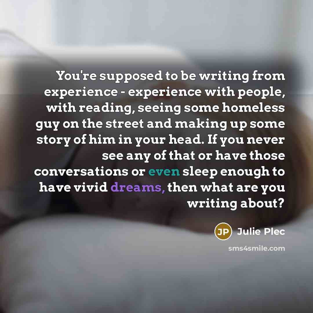 “You're supposed to be writing from experience - experience with…” quote by Julie Plec