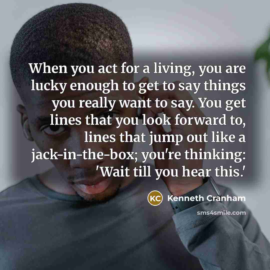 “When you act for a living, you are lucky enough…” quote by Kenneth Cranham