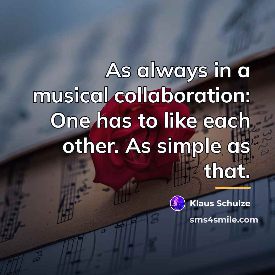 “As always in a musical collaboration: One has to like…” quote by Klaus Schulze