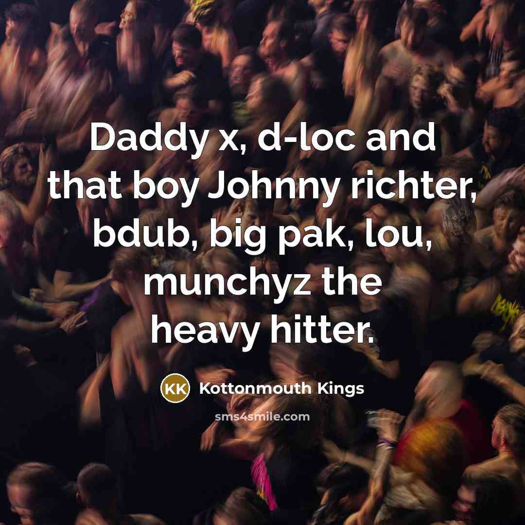 “Daddy x, d-loc and that boy Johnny richter, bdub, big…” quote by Kottonmouth Kings