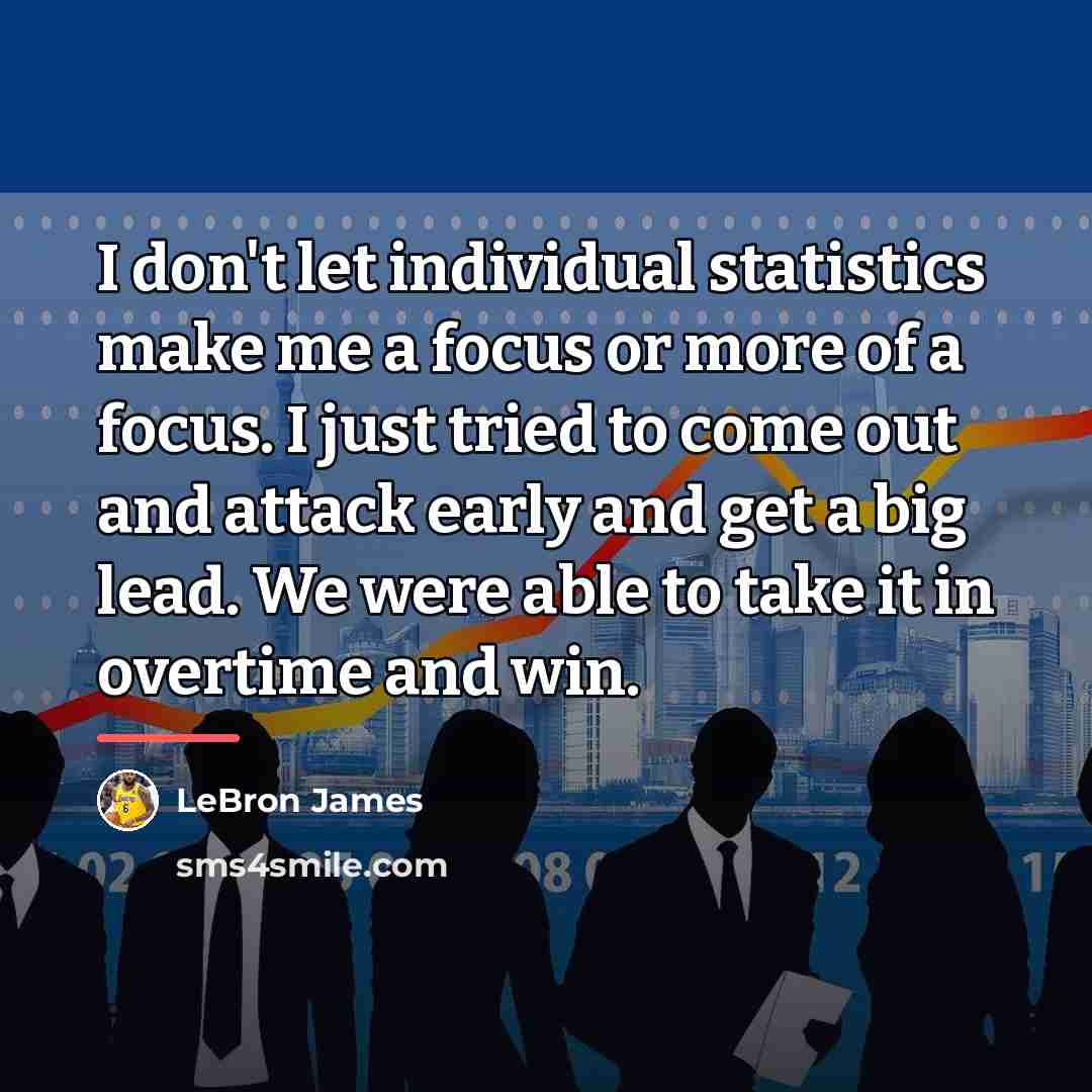 “I don't let individual statistics make me a focus or…” quote by LeBron James