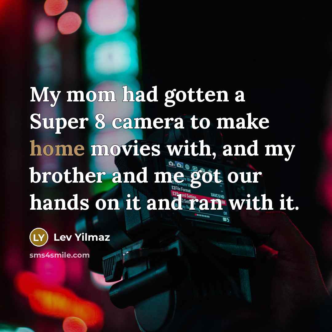 “My mom had gotten a Super 8 camera to make…” quote by Lev Yilmaz
