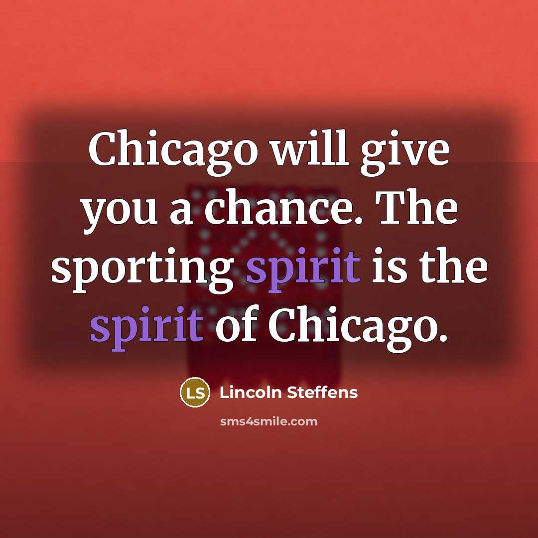 “Chicago will give you a chance. The sporting spirit is…” quote by Lincoln Steffens