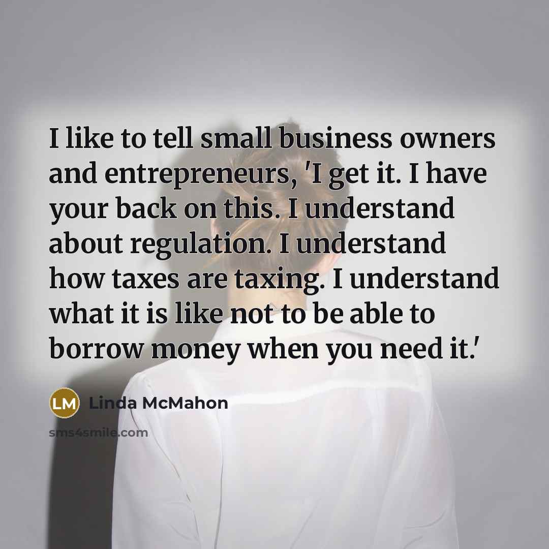 “I like to tell small business owners and entrepreneurs, 'I…” quote by Linda McMahon