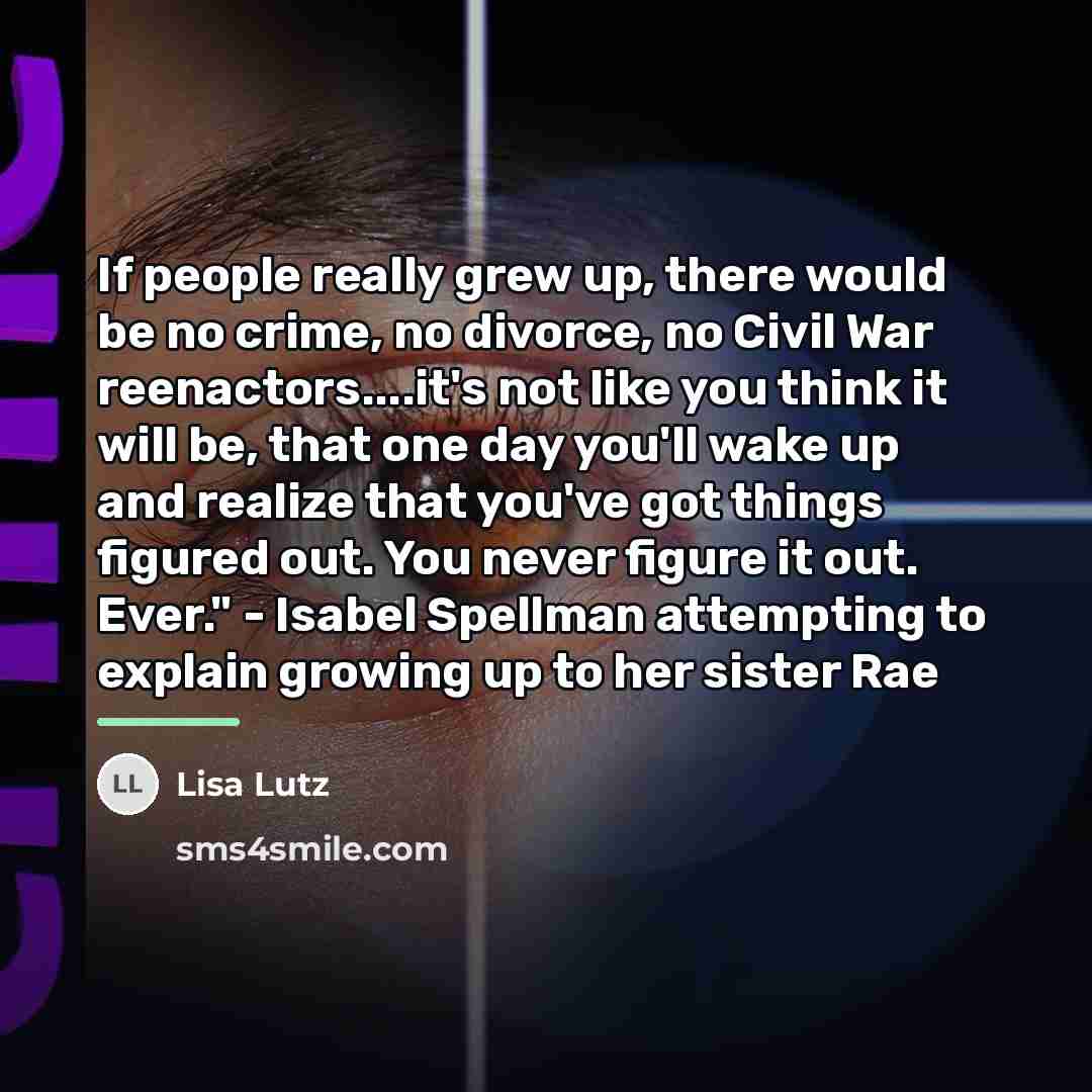 “If people really grew up, there would be no crime,…” quote by Lisa Lutz
