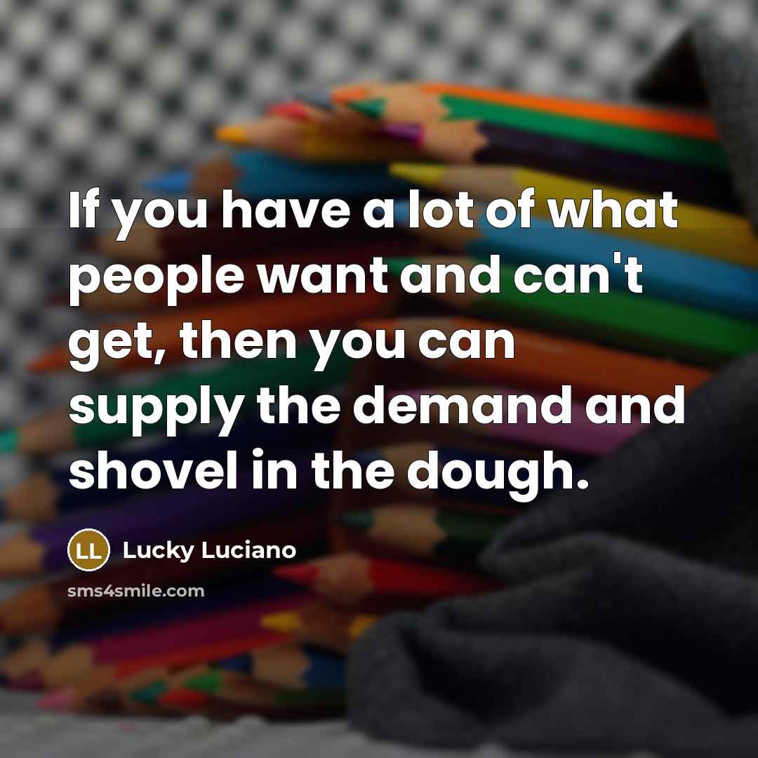 “If you have a lot of what people want and…” quote by Lucky Luciano