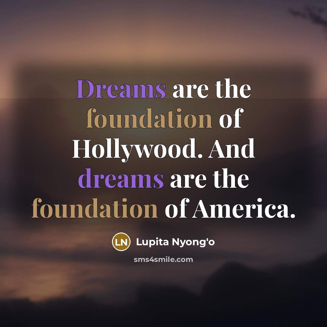 “Dreams are the foundation of Hollywood. And dreams are the…” quote by Lupita Nyong'o