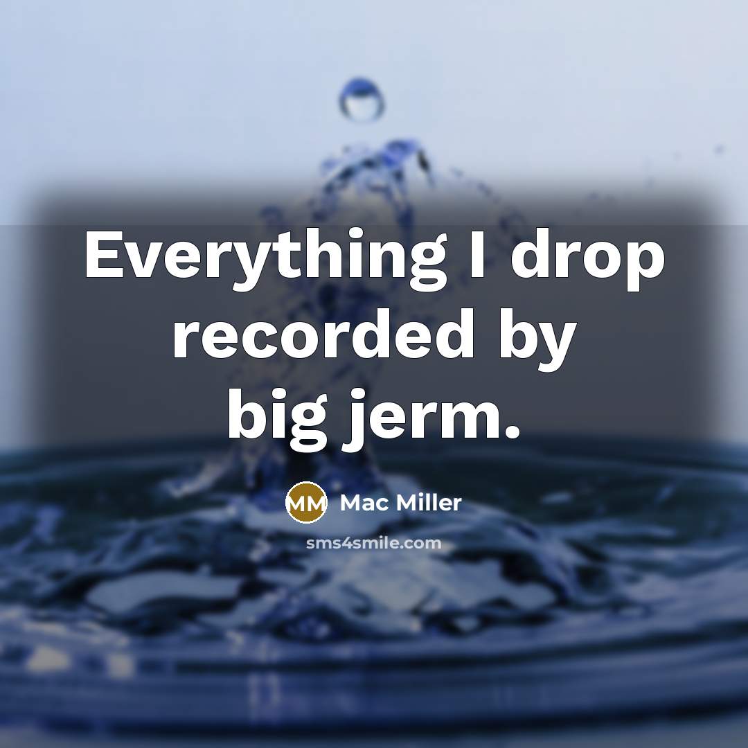 “Everything I drop recorded by big jerm.” quote by Mac Miller