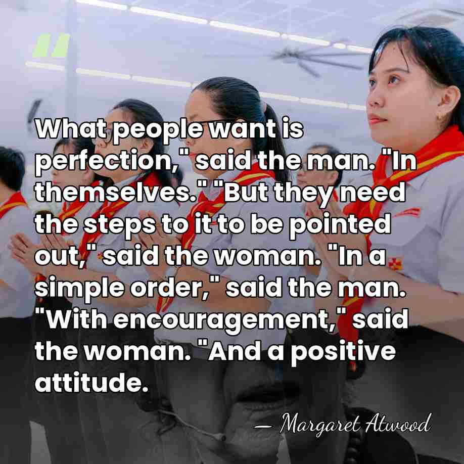 What people want is perfection," said the man. "In themselves." "But they&hellip; - Margaret Atwood