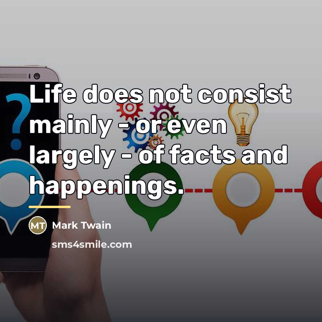 “Life does not consist mainly - or even largely -…” quote by Mark Twain