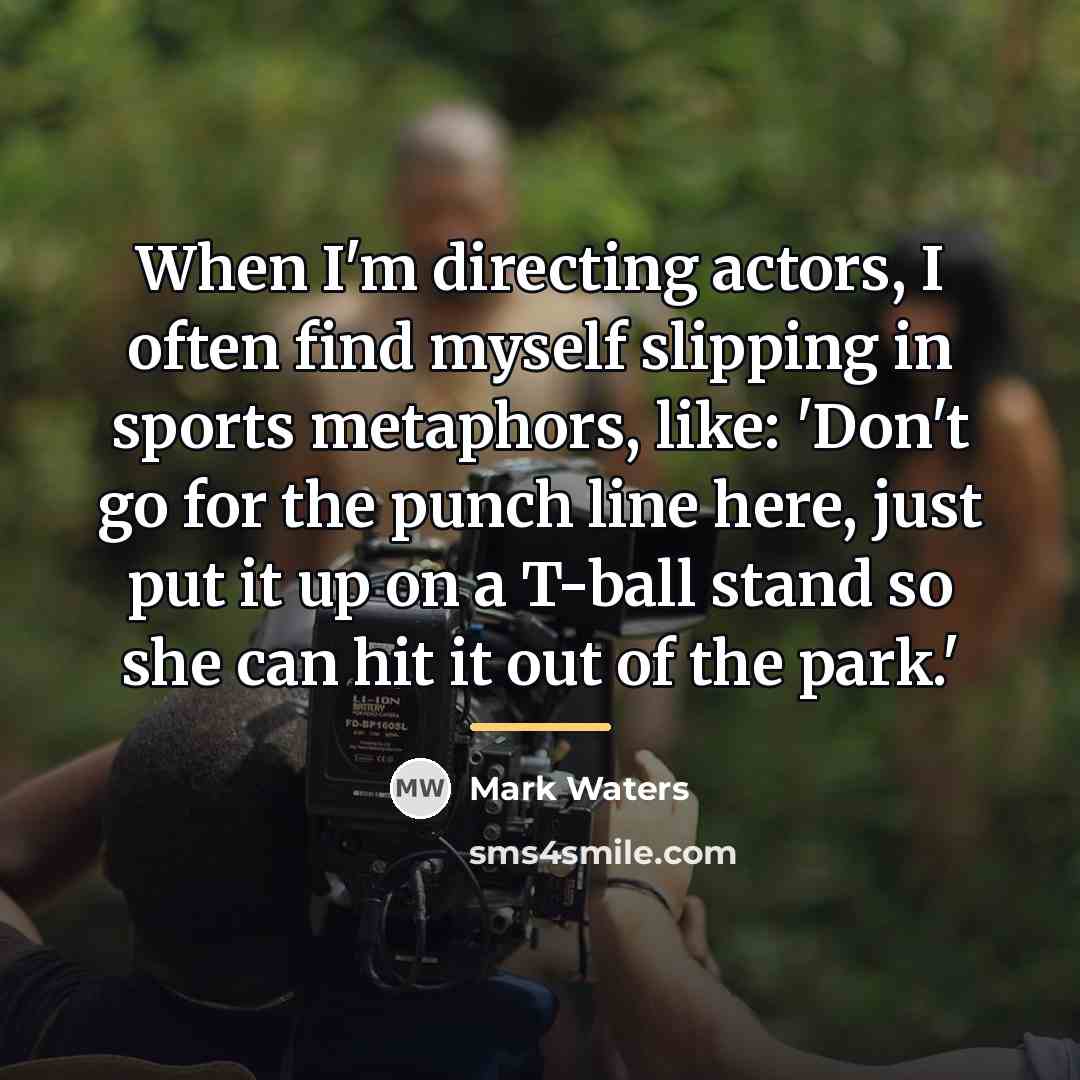 “When I'm directing actors, I often find myself slipping in…” quote by Mark Waters