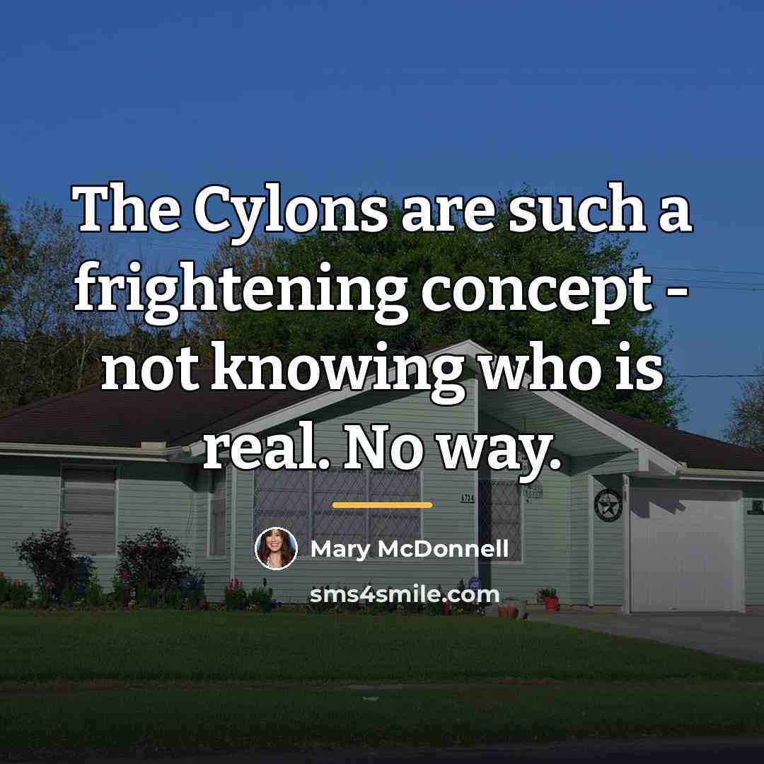 “The Cylons are such a frightening concept - not knowing…” quote by Mary McDonnell