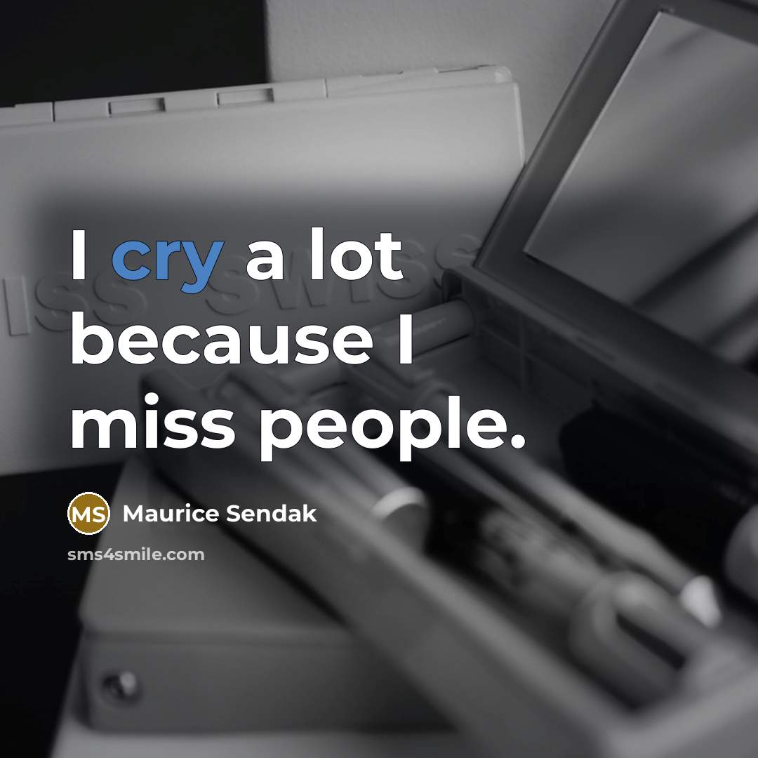 “I cry a lot because I miss people.…” quote by Maurice Sendak