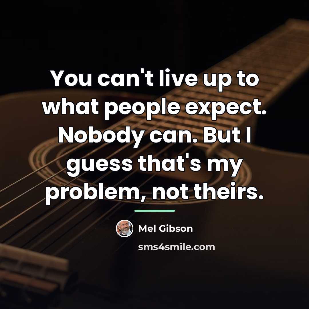 “You can't live up to what people expect. Nobody can.…” quote by Mel Gibson