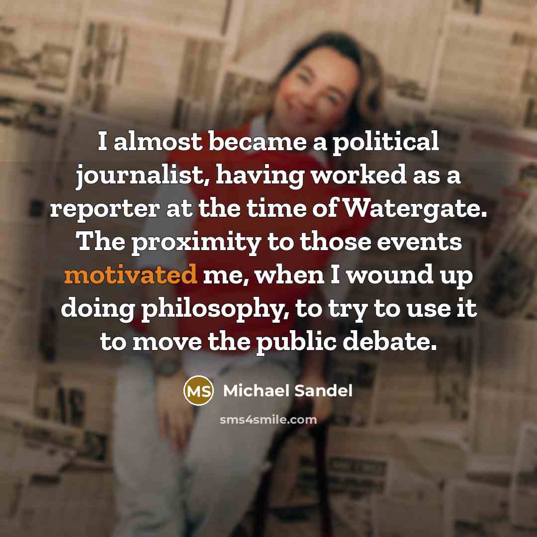 “I almost became a political journalist, having worked as a…” quote by Michael Sandel