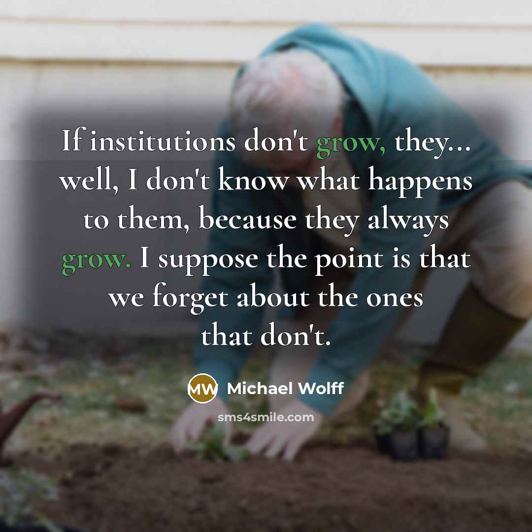 “If institutions don't grow, they... well, I don't know what…” quote by Michael Wolff