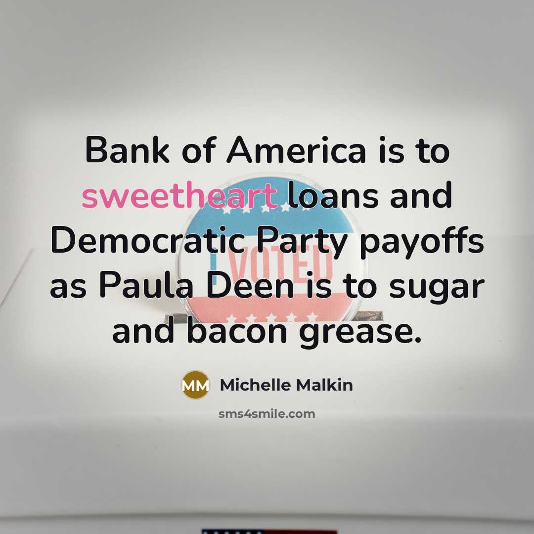 “Bank of America is to sweetheart loans and Democratic Party…” quote by Michelle Malkin