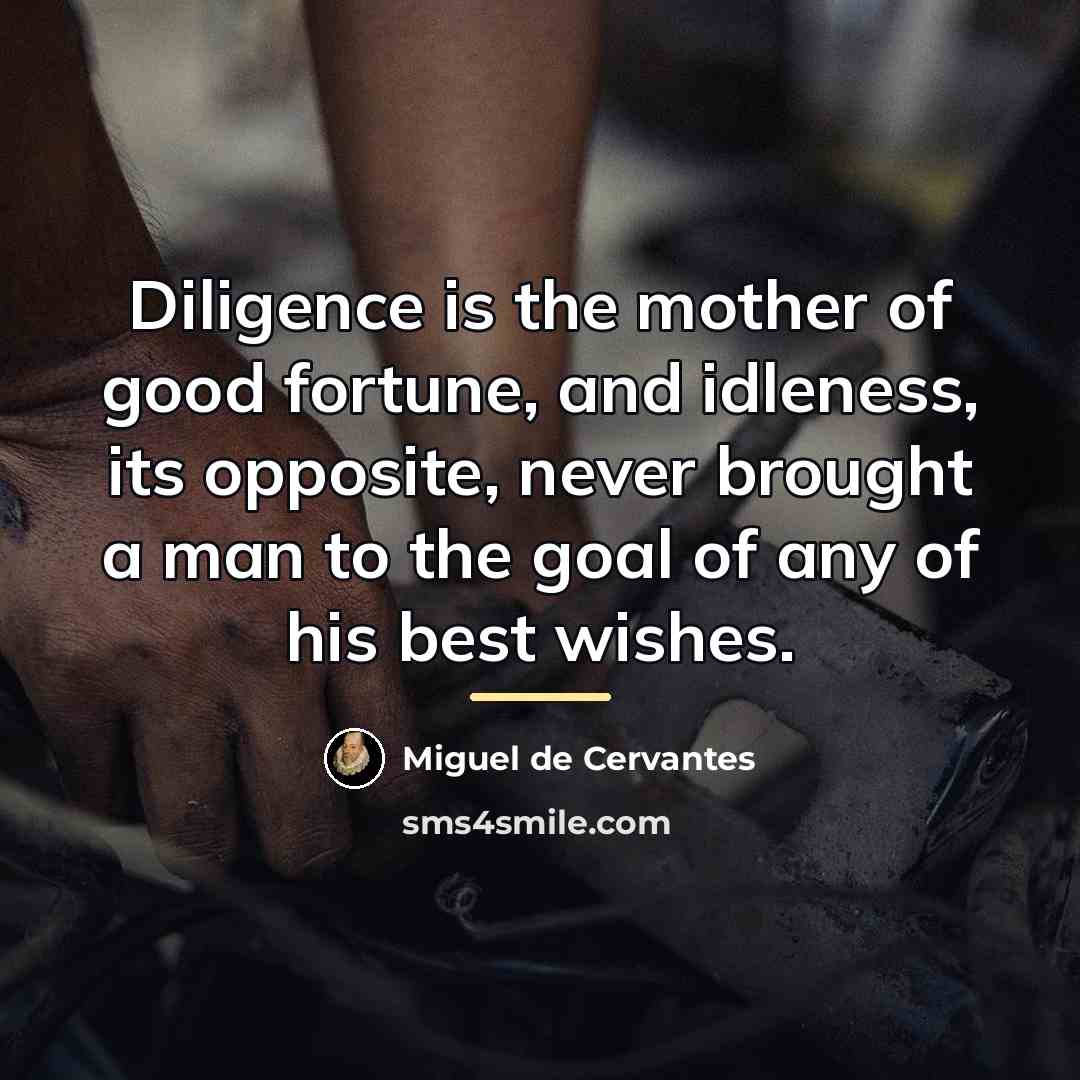 “Diligence is the mother of good fortune, and idleness, its…” quote by Miguel de Cervantes