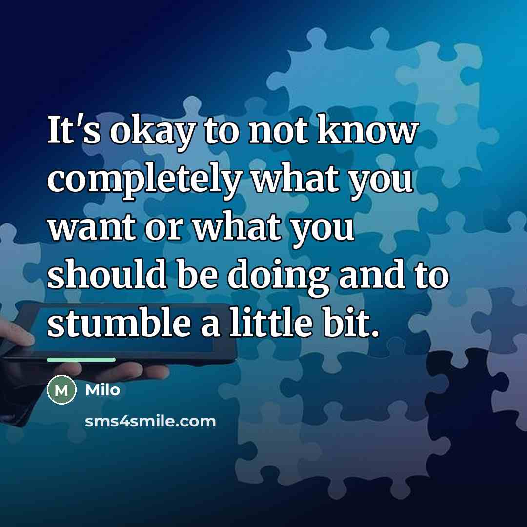 “It's okay to not know completely what you want or…” quote by Milo