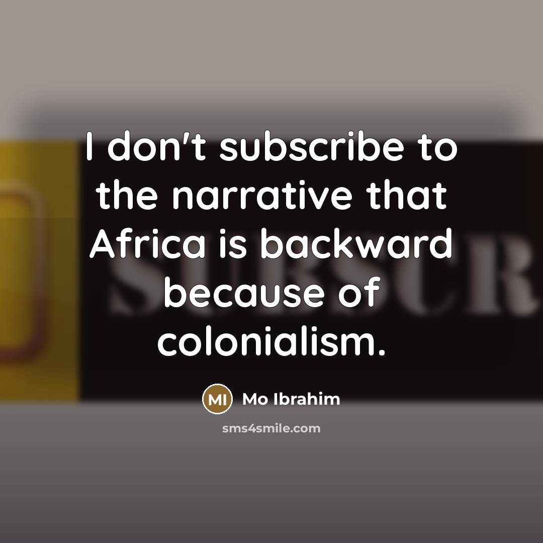 “I don't subscribe to the narrative that Africa is backward…” quote by Mo Ibrahim
