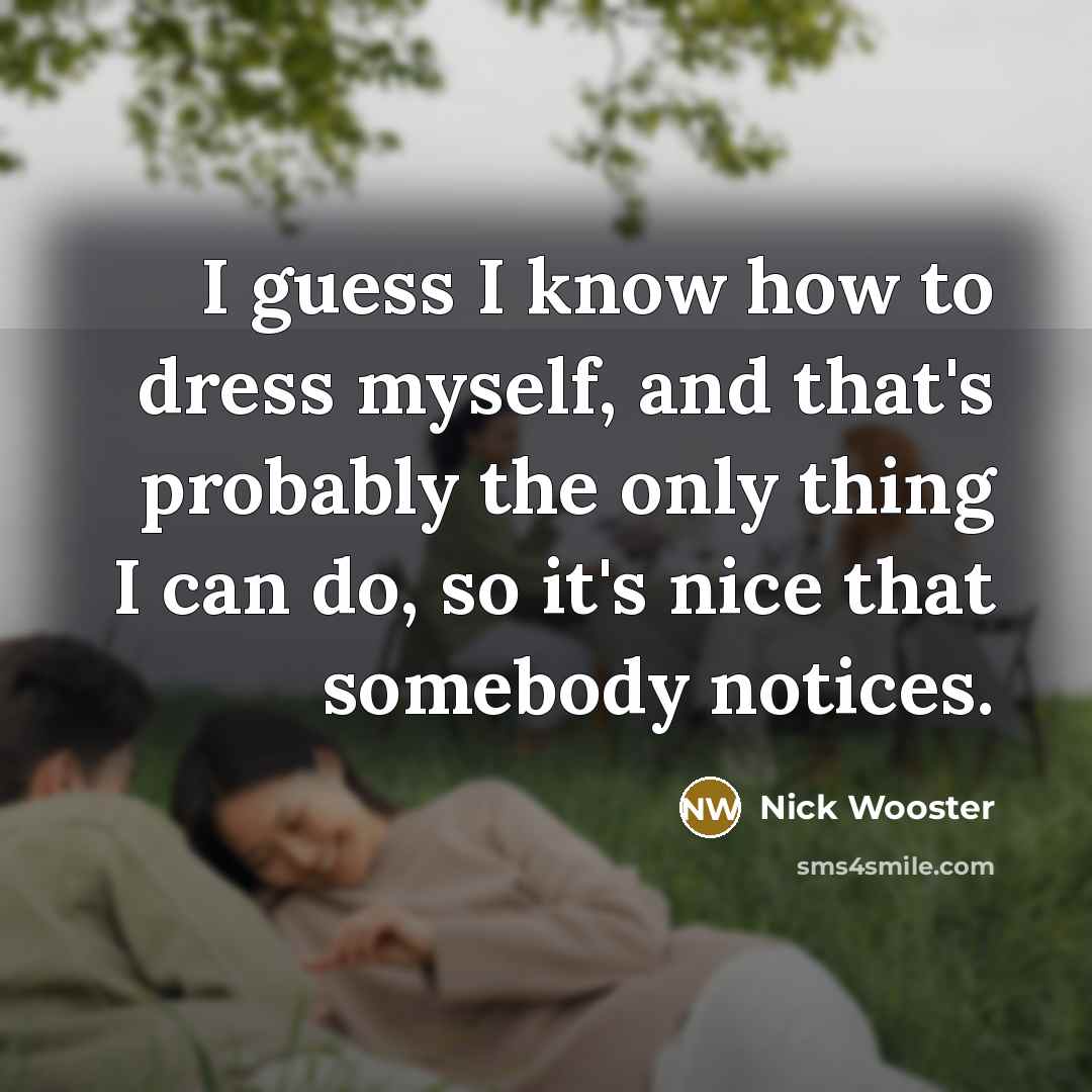 “I guess I know how to dress myself, and that's…” quote by Nick Wooster