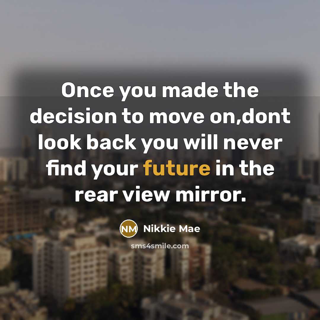 “Once you made the decision to move on,dont look back…” quote by Nikkie Mae