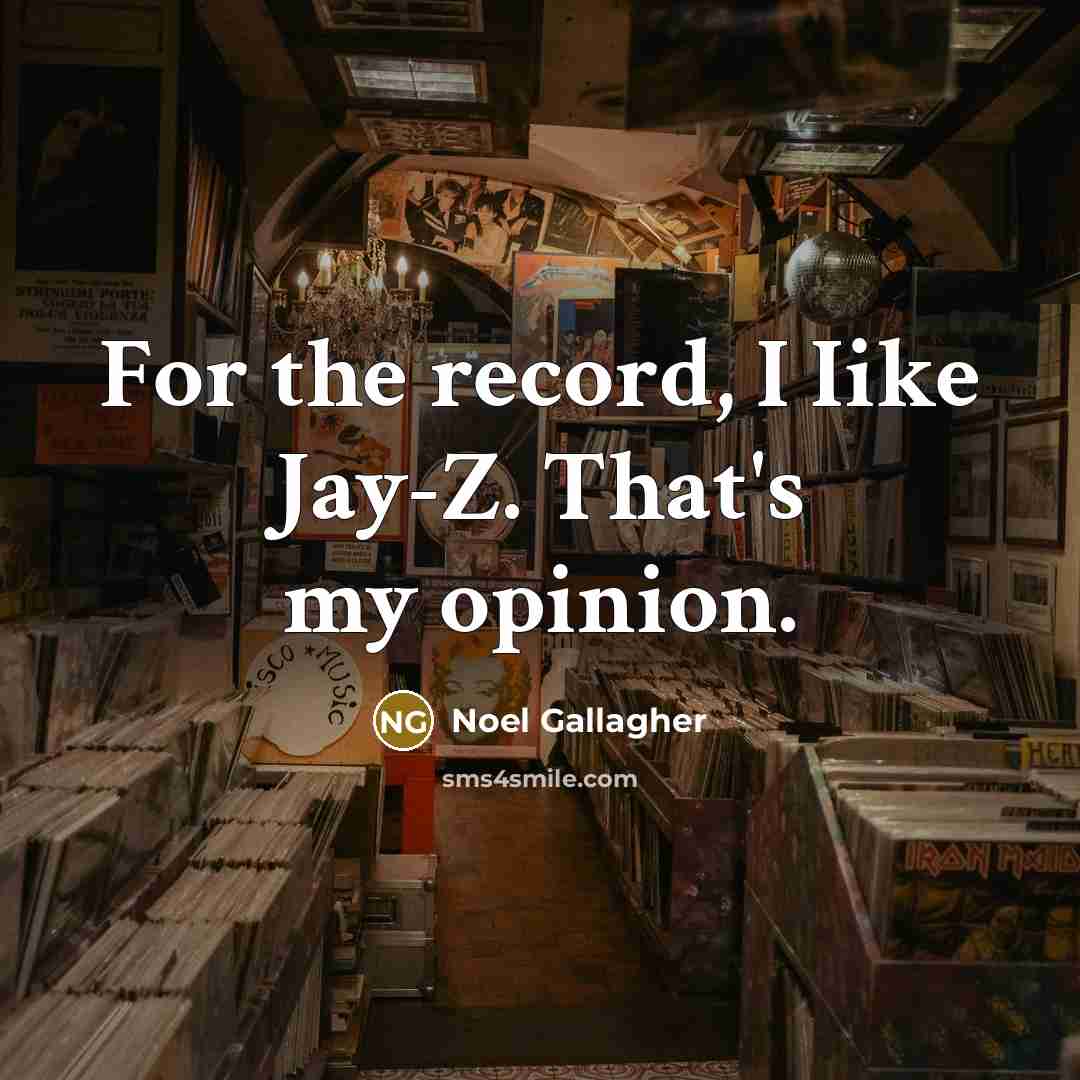 “For the record, I Iike Jay-Z. That's my opinion.…” quote by Noel Gallagher