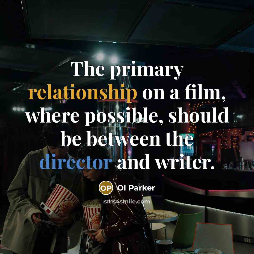 “The primary relationship on a film, where possible, should be…” quote by Ol Parker