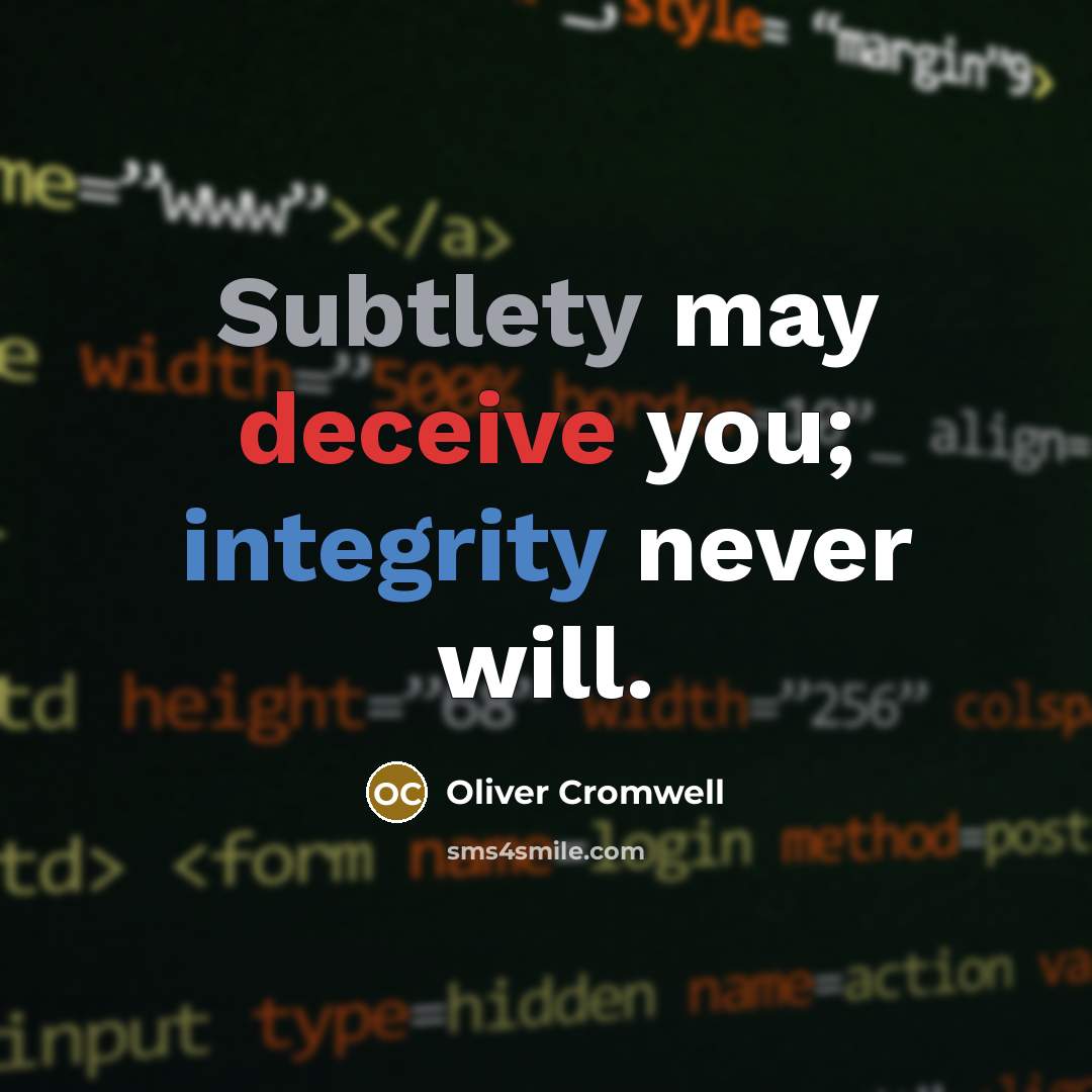 “Subtlety may deceive you; integrity never will.” quote by Oliver Cromwell