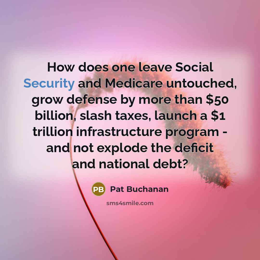 “How does one leave Social Security and Medicare untouched, grow…” quote by Pat Buchanan