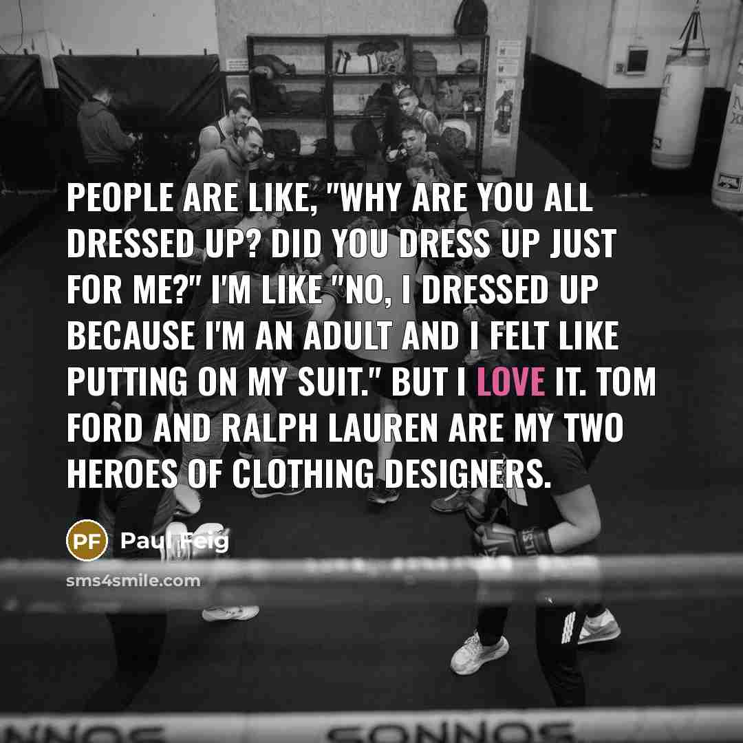 “People are like, "Why are you all dressed up? Did…” quote by Paul Feig